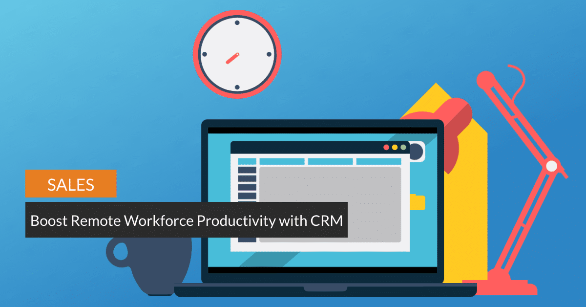 Boost Remote Workforce Productivity with CRM