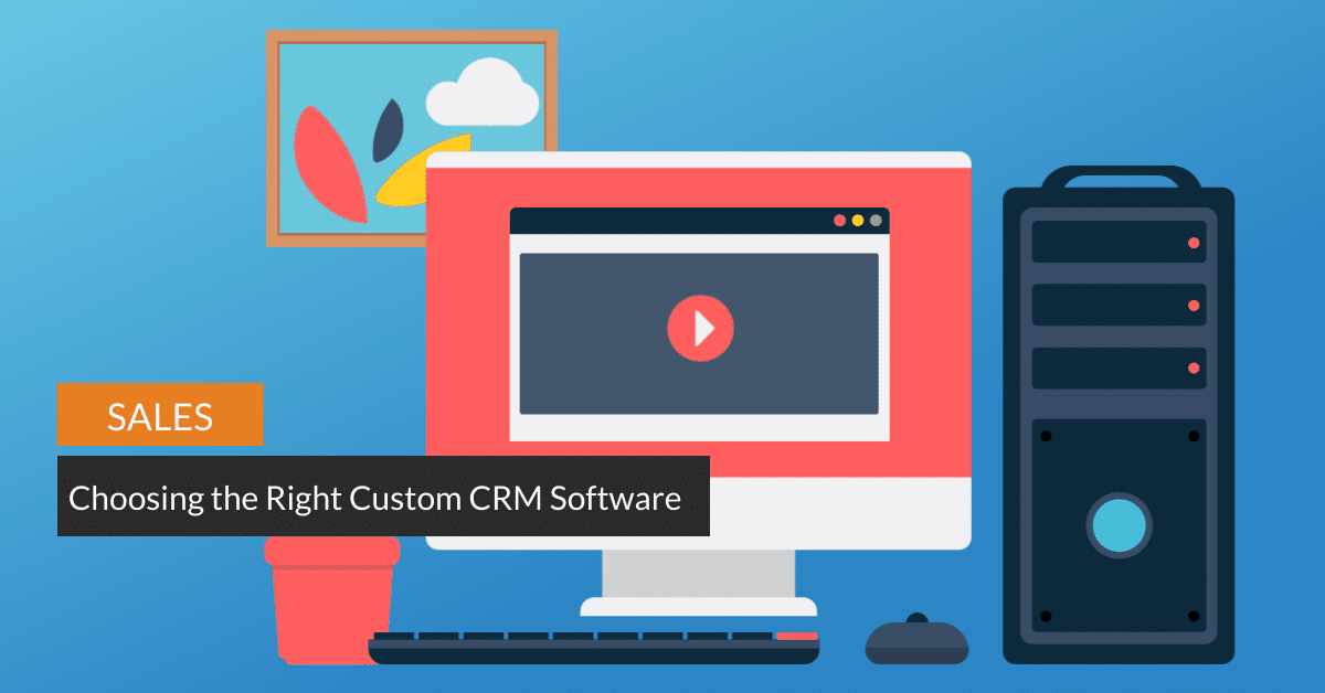 Choosing the Right Custom CRM Software for Your Organization