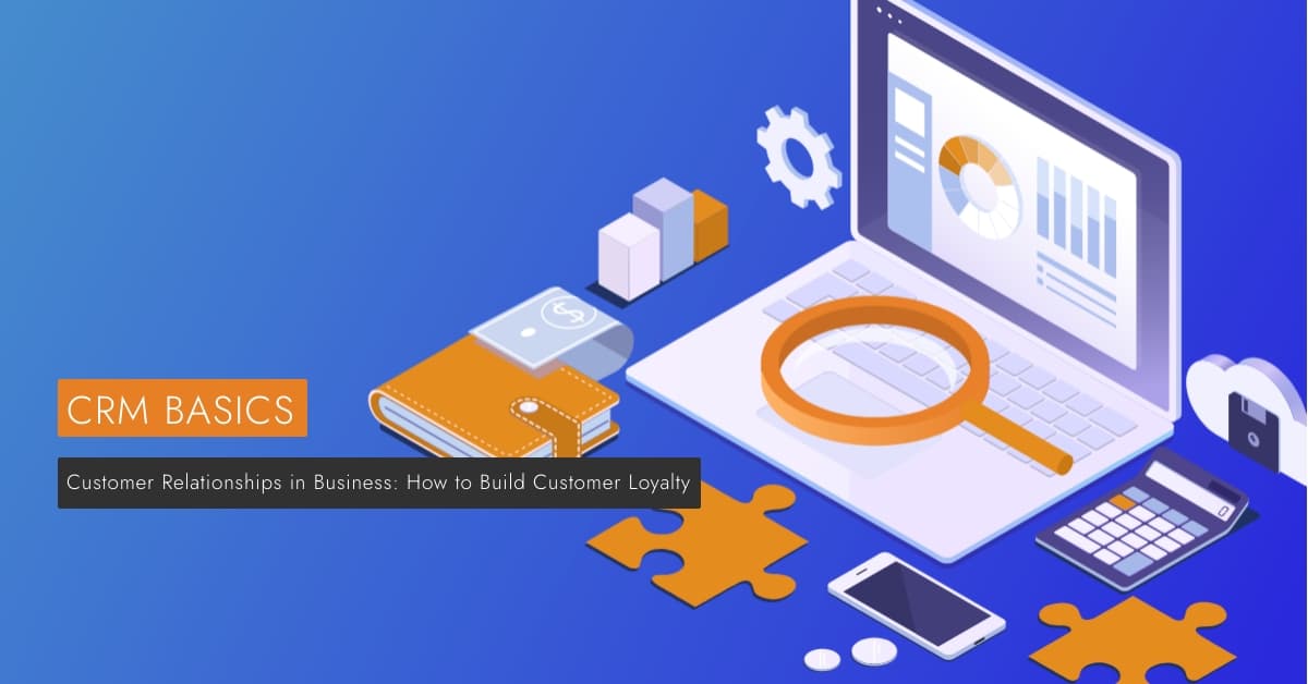 Customer Relationships in Business: How to Build Customer Loyalty is visible next to a laptop running crm software.