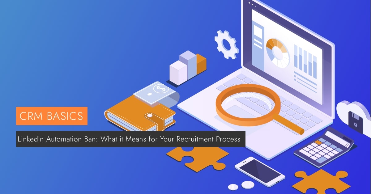 LinkedIn Automation Ban: What it Means for Your Recruitment Process is visible next to a laptop running crm software.