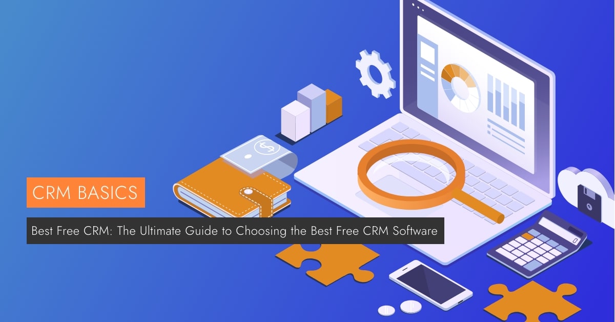 Best Free CRM: The Ultimate Guide to Choosing the Best Free CRM Software is displayed next to a laptop running crm software.